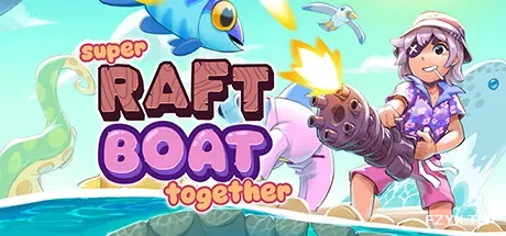 超级木筏/Super Raft Boat Together